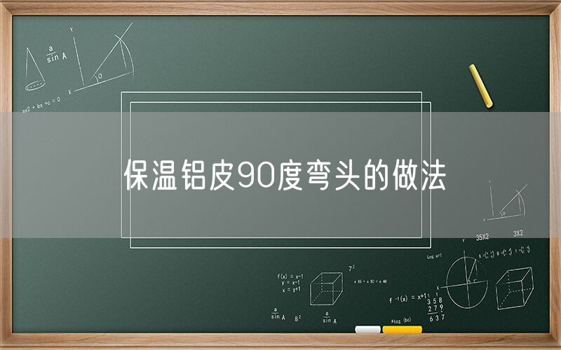 保溫鋁皮90度彎頭的做法 保溫鋁皮90度彎頭的做法